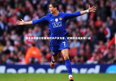 【九游体育官方入口】西甲劲旅塞尔塔客场对决卢多戈雷，欧联杯出线关键一战