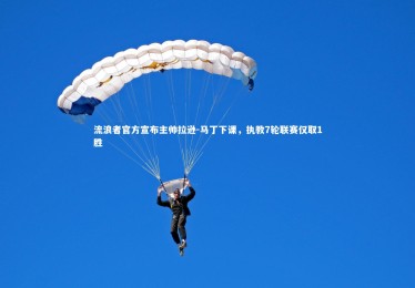 九游体育登录入口_流浪者官方宣布主帅拉逊-马丁下课，执教7轮联赛仅取1胜