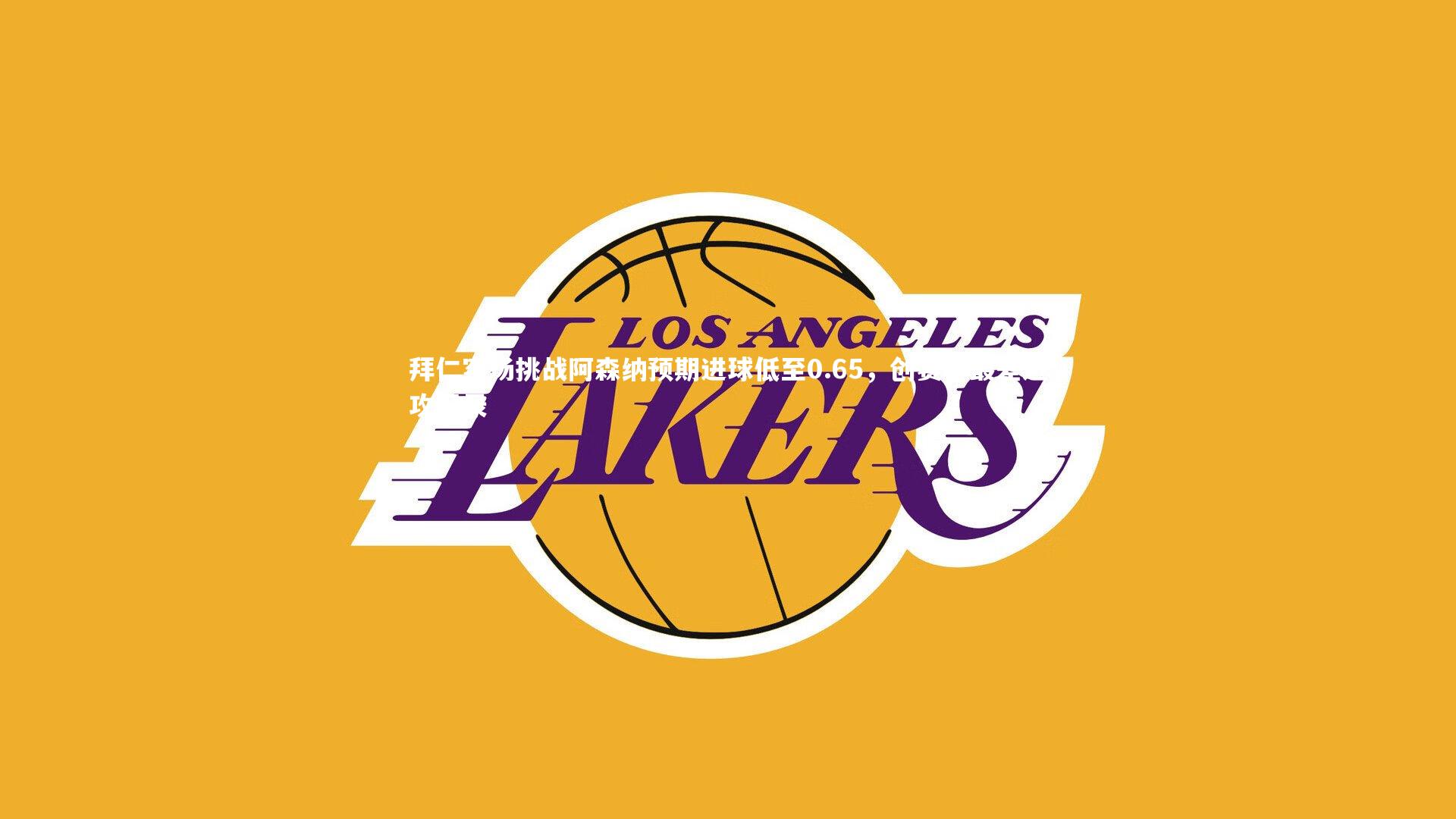 拜仁客场挑战阿森纳预期进球低至0.65，创赛季最差进攻纪录