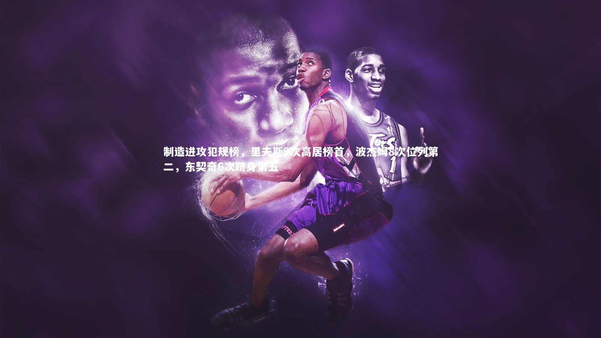 制造进攻犯规榜,里夫斯9次高居榜首,波杰姆8次位列第二,东契奇6次跻身第五